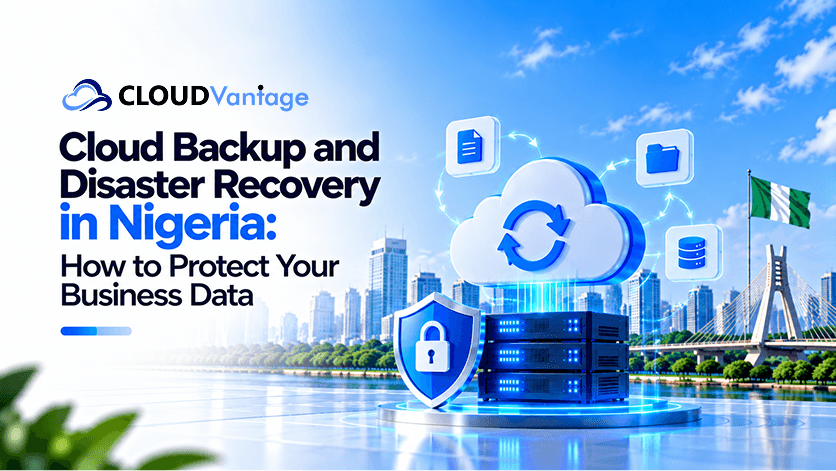 Cloud Backup and Disaster Recovery in Nigeria: How to Protect Your Business Data